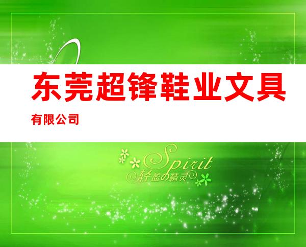 东莞超锋鞋业文具有限公司