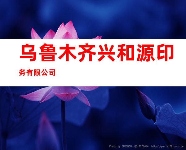 乌鲁木齐兴和源印务有限公司
