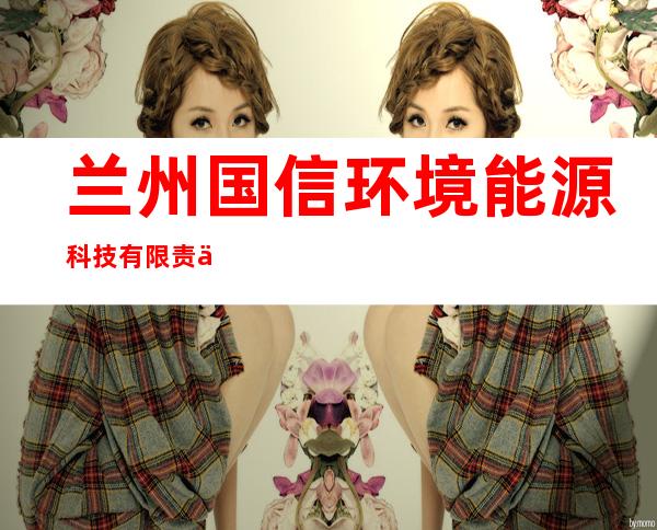 兰州国信环境能源科技有限责任公司
