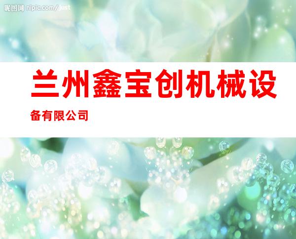 兰州鑫宝创机械设备有限公司