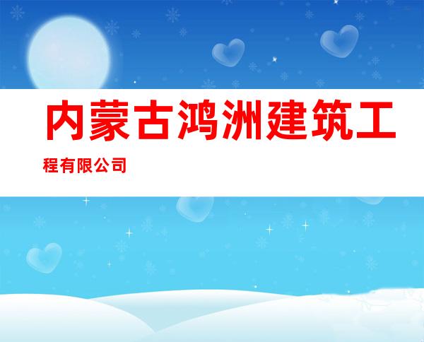 内蒙古鸿洲建筑工程有限公司