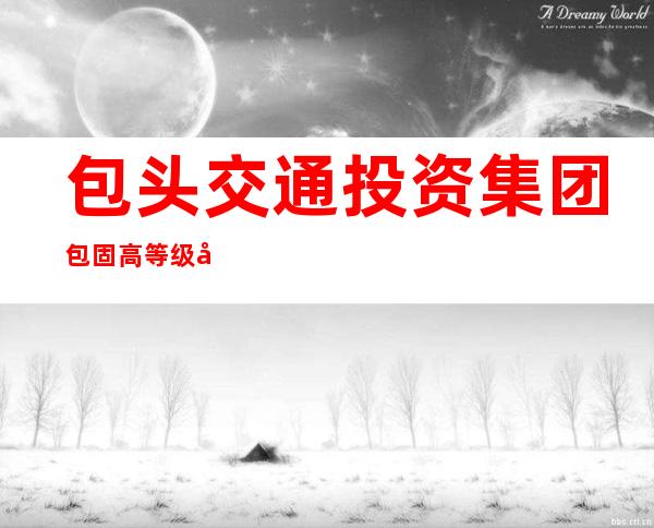 包头交通投资集团包固高等级公路有限公司