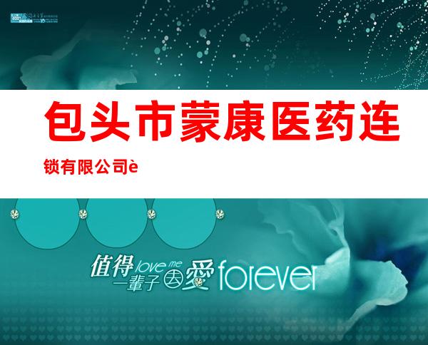 包头市蒙康医药连锁有限公司蒙康药房工业路店