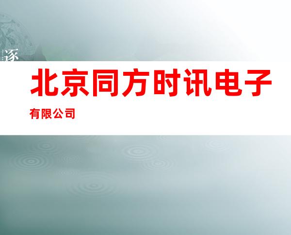 北京同方时讯电子有限公司