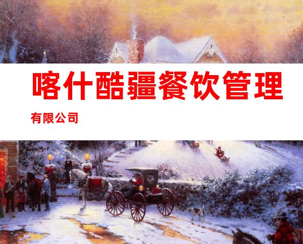 喀什酷疆餐饮管理有限公司
