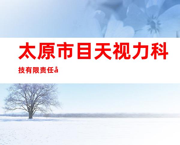 太原市目天视力科技有限责任公司