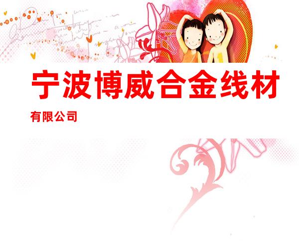宁波博威合金线材有限公司