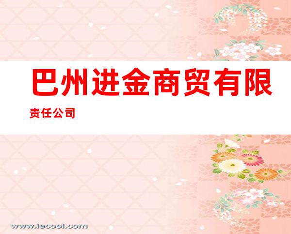 巴州进金商贸有限责任公司