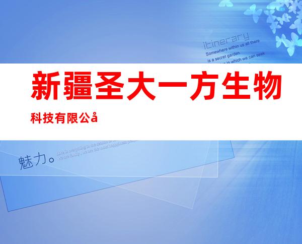 新疆圣大一方生物科技有限公司