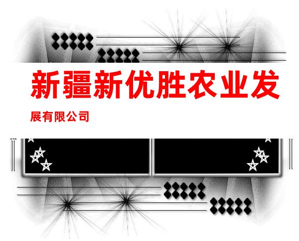 新疆新优胜农业发展有限公司