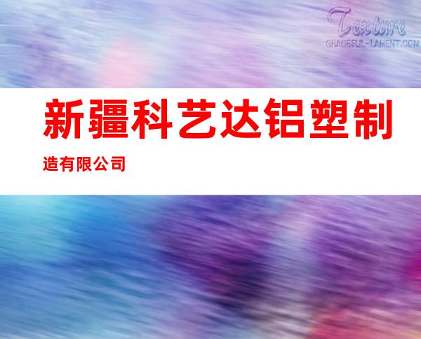 新疆科艺达铝塑制造有限公司
