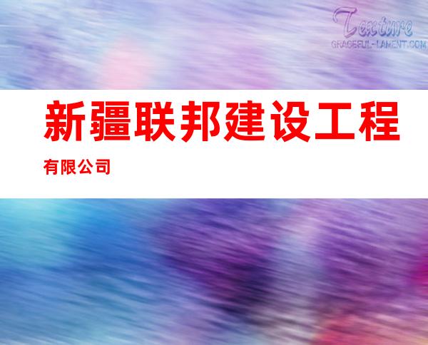 新疆联邦建设工程有限公司
