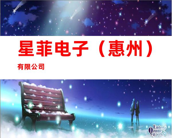 星菲电子(惠州)有限公司
