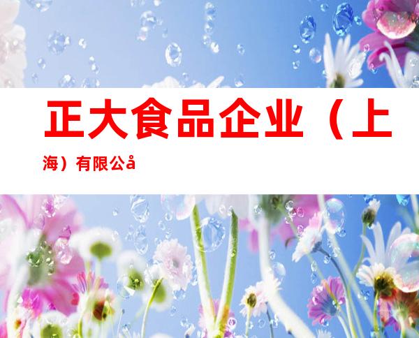 正大食品企业(上海)有限公司新疆分公司
