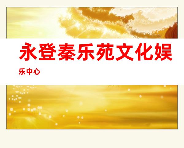 永登秦乐苑文化娱乐中心