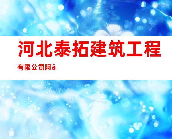 河北泰拓建筑工程有限公司阿克陶县分公司