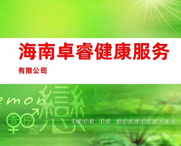 海南卓睿健康服务有限公司