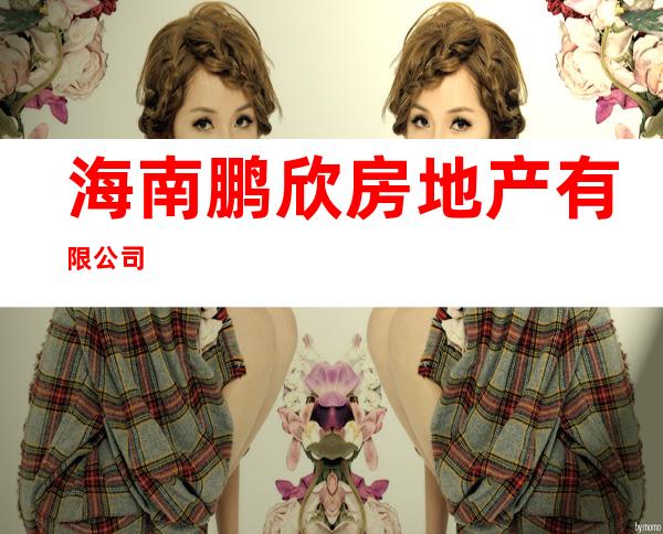 海南鹏欣房地产有限公司