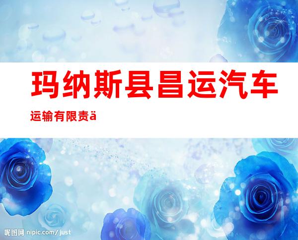 玛纳斯县昌运汽车运输有限责任公司