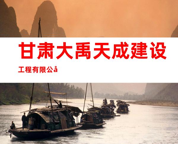甘肃大禹天成建设工程有限公司