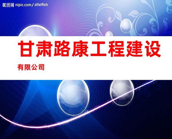 甘肃路康工程建设有限公司