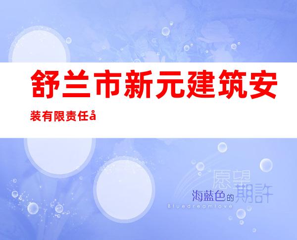 舒兰市新元建筑安装有限责任公司