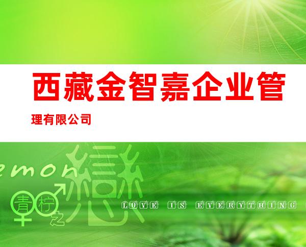 西藏金智嘉企业管理有限公司