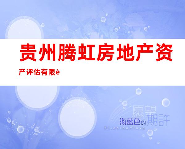 贵州腾虹房地产资产评估有限责任公司