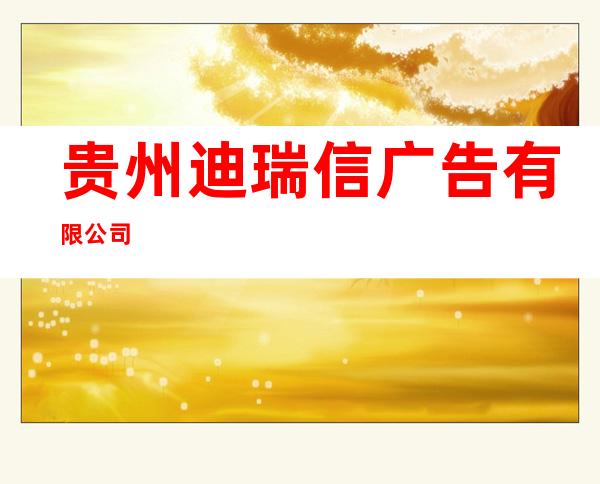 贵州迪瑞信广告有限公司