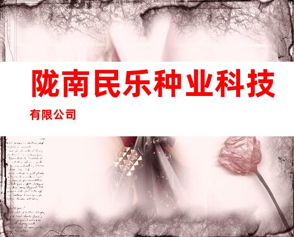 陇南民乐种业科技有限公司