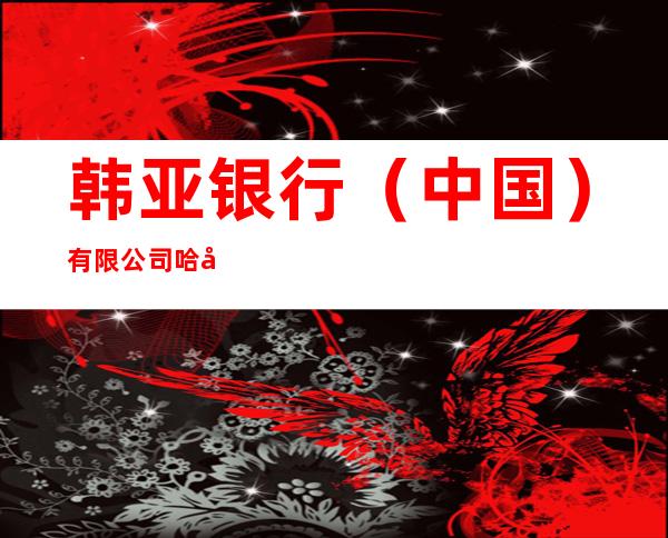 韩亚银行(中国)有限公司哈尔滨分行